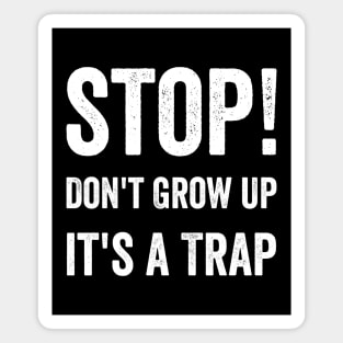 Stop Don't Grow Up It is A Trap Magnet